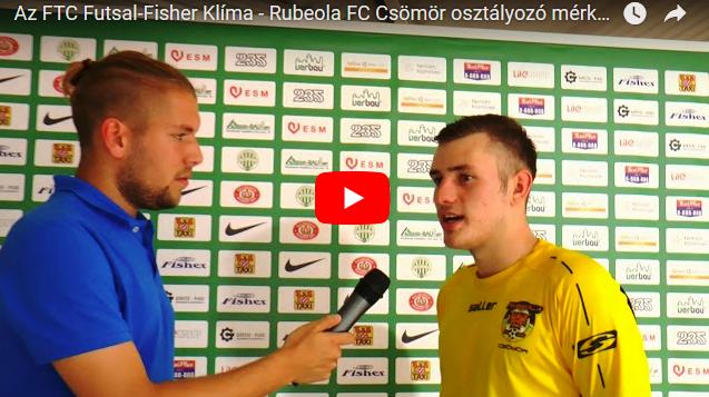 Az FTC Futsal-Fisher Klíma – Rubeola FC Csömör osztályozó mérkőzést követő interjúk