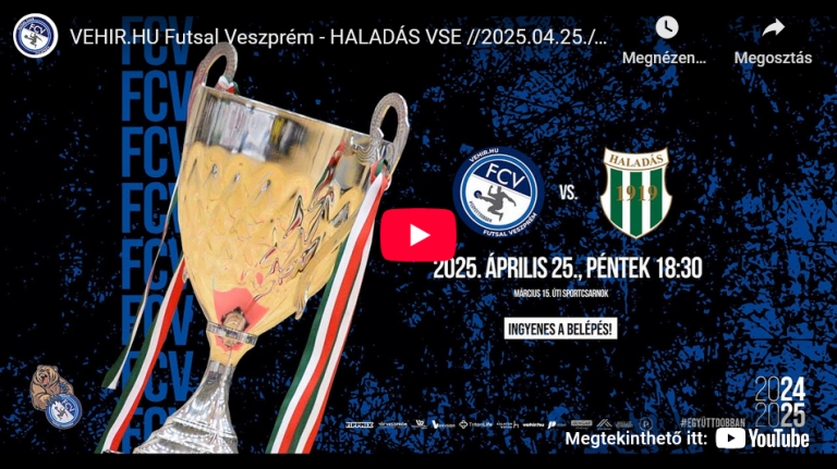 VEHIR.HU Futsal Veszprém – HALADÁS VSE //2025.04.25.//